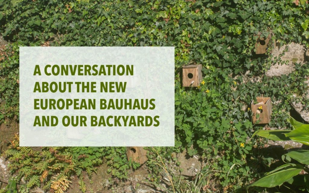 A CONVERSATION ABOUT THE NEW EUROPEAN BAUHAUS AND OUR BACKYARDS
